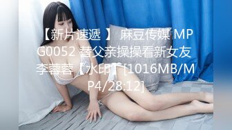 【新片速遞 】 麻豆传媒 MPG0052 替父亲操操看新女友 李蓉蓉【水印】[1016MB/MP4/28:12]