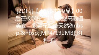 [2DF2]【太子探花极品】00后在校学生，175极品高颜值美女，完美花瓶纯天然&nbsp;&nbsp;[MP4/192MB][BT种子]