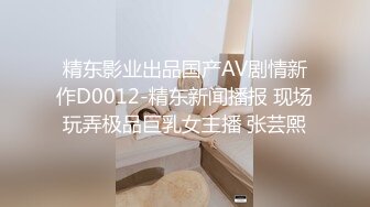 精东影业出品国产AV剧情新作D0012-精东新闻播报 现场玩弄极品巨乳女主播 张芸熙