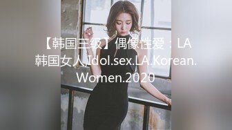 【韩国三级】偶像性爱：LA韩国女人,Idol.sex.LA.Korean.Women.2020