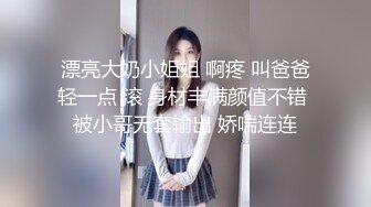 漂亮大奶小姐姐 啊疼 叫爸爸轻一点 滚 身材丰满颜值不错 被小哥无套输出 娇喘连连