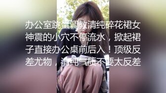 办公室跳蛋调教清纯碎花裙女神震的小穴不停流水，掀起裙子直接办公桌前后入！顶级反差尤物，清纯气质不要太反差