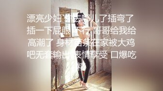 漂亮少妇 你去哪儿了插弯了 插一下屁眼 不行 哥哥给我给高潮了 身材苗条在家被大鸡吧无套输出 表情享受 口爆吃精