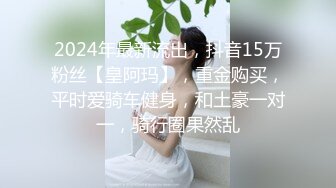 2024年最新流出，抖音15万粉丝【皇阿玛】，重金购买，平时爱骑车健身，和土豪一对一，骑行圈果然乱