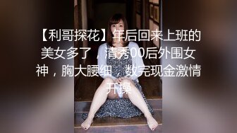 【利哥探花】年后回来上班的美女多了，清秀00后外围女神，胸大腰细，数完现金激情开操