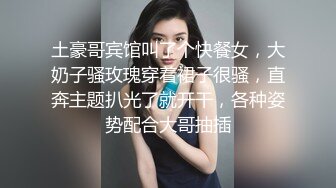 土豪哥宾馆叫了个快餐女，大奶子骚玫瑰穿着裙子很骚，直奔主题扒光了就开干，各种姿势配合大哥抽插