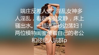 ✿端庄反差人妻✿淫乱女神多人淫乱，看起来挺文静，床上骚出水。一插进来秒边荡妇！两位模特闺蜜带着自己的老公和经纪人玩群p