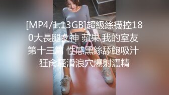 [MP4/1.13GB]超級絲襪控180大長腿女神 蘋果 我的室友 第十三篇 性感黑絲舔鮑吸汁 狂肏騷滑浪穴爆射濃精