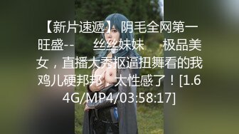 【新片速遞】 阴毛全网第一旺盛--❤️丝丝妹妹❤️极品美女，直播大秀抠逼扭舞看的我鸡儿硬邦邦，太性感了！[1.64G/MP4/03:58:17]