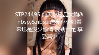 STP24495 纯天然极品大胸&nbsp;&nbsp;漂亮小少妇看来也是没少偷情 浪劲十足 享受其中