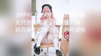 [MP4/ 1.25G] 酒店偷拍小美女开房约常客，付完钱开操，骑在身上调情吃屌，各种姿势爆操，搞了两发