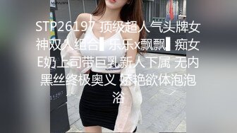 STP26197 顶级超人气头牌女神双人组合▌乐乐x飘飘▌痴女E奶上司带巨乳新人下属 无内黑丝终极奥义 娇艳欲体泡泡浴