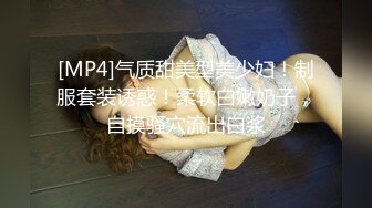 [MP4]气质甜美型美少妇！制服套装诱惑！柔软白嫩奶子，自摸骚穴流出白浆