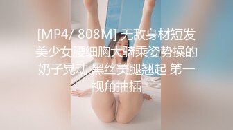 [MP4/ 808M] 无敌身材短发美少女腰细胸大骑乘姿势操的奶子晃动 黑丝美腿翘起 第一视角抽插