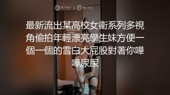 最新流出某高校女衛系列多視角偷拍年輕漂亮學生妹方便一個一個的雪白大屁股對著你嘩嘩尿尿