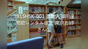 791SHSK-001 芸能人御用達 高級レンタル彼女 東京お姉さん①