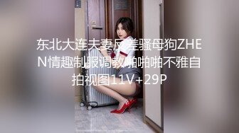 东北大连夫妻反差骚母狗ZHEN情趣制服调教啪啪啪不雅自拍视图11V+29P