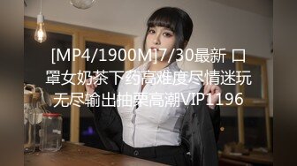 [MP4/1900M]7/30最新 口罩女奶茶下药高难度尽情迷玩无尽输出抽栗高潮VIP1196