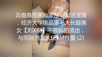 云盘高质露脸泄密，对话淫荡，经济大学极品重毛大长腿美女【刘X桐】不雅私拍流出，与同居男友大玩SM性爱 (2)