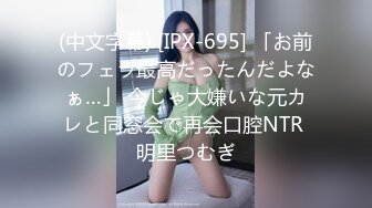 (中文字幕) [IPX-695] 「お前のフェラ最高だったんだよなぁ…」 今じゃ大嫌いな元カレと同窓会で再会口腔NTR 明里つむぎ