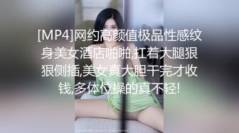 [MP4]网约高颜值极品性感纹身美女酒店啪啪,扛着大腿狠狠侧插,美女真大胆干完才收钱,多体位操的真不轻!