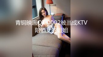 青铜映画QT-0002被当成KTV陪酒女的姐姐