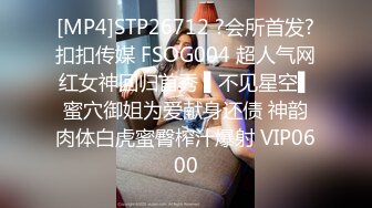 [MP4]STP26712 ?会所首发?扣扣传媒 FSOG004 超人气网红女神回归首秀 ▌不见星空▌蜜穴御姐为爱献身还债 神韵肉体白虎蜜臀榨汁爆射 VIP0600