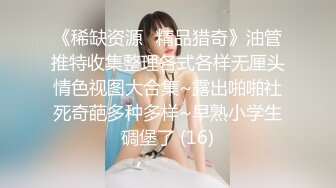 《稀缺资源⚡精品猎奇》油管推特收集整理各式各样无厘头情色视图大合集~露出啪啪社死奇葩多种多样~早熟小学生碉堡了 (16)