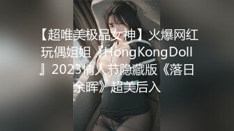 【超唯美极品女神】火爆网红玩偶姐姐『HongKongDoll』2023情人节隐藏版《落日余晖》超美后入