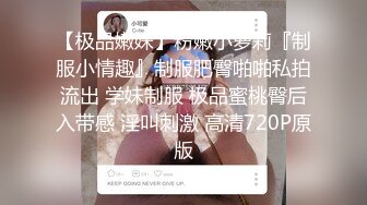 【极品嫩妹】粉嫩小萝莉『制服小情趣』制服肥臀啪啪私拍流出 学妹制服 极品蜜桃臀后入带感 淫叫刺激 高清720P原版