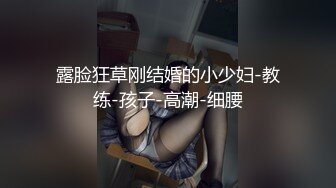 露脸狂草刚结婚的小少妇-教练-孩子-高潮-细腰