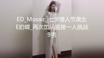 ED_Mosaic_七夕情人节美女E奶蝶_再次加码直接一人挑战9男