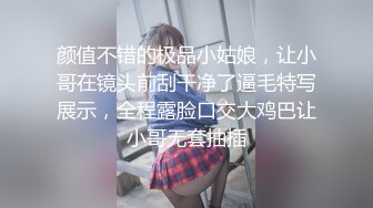 颜值不错的极品小姑娘，让小哥在镜头前刮干净了逼毛特写展示，全程露脸口交大鸡巴让小哥无套抽插