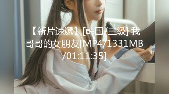 【新片速遞】[韩国/三级] 我哥哥的女朋友[MP4/1331MB/01:11:35]