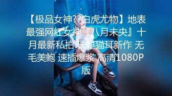 【极品女神??白虎尤物】地表最强网红女神『八月未央』十月最新私拍 长腿猫耳新作 无毛美鲍 速插爆浆 高清1080P版