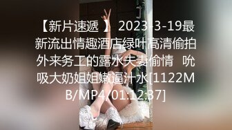 【新片速遞 】 2023-3-19最新流出情趣酒店绿叶高清偷拍外来务工的露水夫妻偷情❤吮吸大奶姐姐嫩逼汁水[1122MB/MP4/01:12:37]