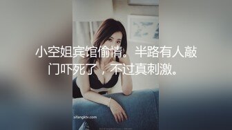 小空姐宾馆偷情。半路有人敲门吓死了，不过真刺激。