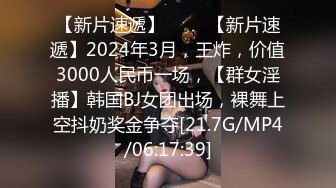 【新片速遞】 ♈♈♈【新片速遞】2024年3月，王炸，价值3000人民币一场，【群女淫播】韩国BJ女团出场，裸舞上空抖奶奖金争夺[21.7G/MP4/06:17:39]