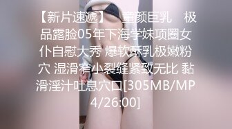 【新片速遞】 ✿童颜巨乳✿ 极品露脸05年下海学妹项圈女仆自慰大秀 爆软酥乳极嫩粉穴 湿滑窄小裂缝紧致无比 黏滑淫汁吐息穴口[305MB/MP4/26:00]