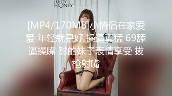 [MP4/170MB]小情侣在家爱爱 年轻就是好 操逼真猛 69舔逼操嘴 怼的妹子表情享受 拔枪射嘴