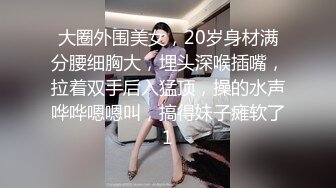 大圈外围美女，20岁身材满分腰细胸大，埋头深喉插嘴，拉着双手后入猛顶，操的水声哗哗嗯嗯叫，搞得妹子瘫软了1