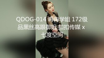 QDOG-014 冉冉学姐 172级品黑丝高跟御姐 扣扣传媒 x 七度空间