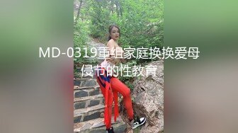 MD-0319重组家庭换换爱母侵节的性教育