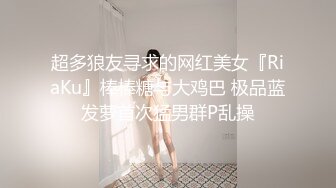 超多狼友寻求的网红美女『RiaKu』棒棒糖与大鸡巴 极品蓝发萝首次猛男群P乱操