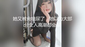 她又被肏喷尿了，她以为大部分女人高潮都会尿