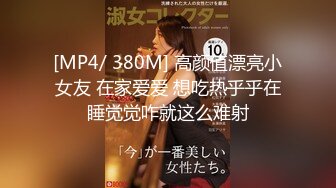 [MP4/ 380M] 高颜值漂亮小女友 在家爱爱 想吃热乎乎在睡觉觉咋就这么难射