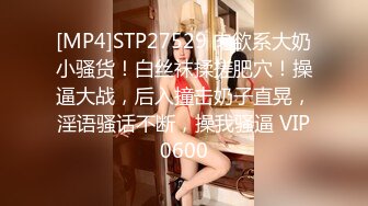 [MP4]STP27529 肉欲系大奶小骚货！白丝袜揉搓肥穴！操逼大战，后入撞击奶子直晃，淫语骚话不断，操我骚逼 VIP0600