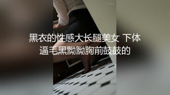 黑衣的性感大长腿美女 下体逼毛黑黝黝胸前鼓鼓的