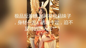 极品反差婊 丝网袜极品妹子，身材一流，诱惑十足，迫不及待的后入狂艹！