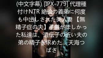 (中文字幕) [IPX-779] 代理種付けNTR 絶倫の義弟に何度も中出しされた美人妻 【無精子症の夫】子供がほしかった私達は、遺伝子の近い夫の弟の精子を求めた… 天海つばさ